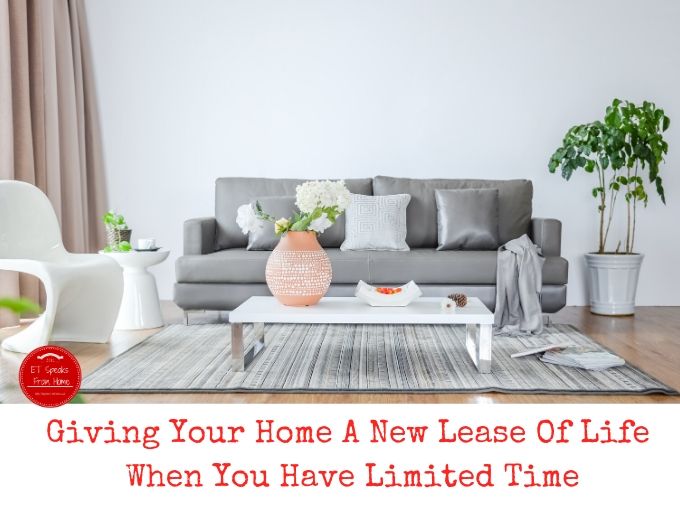 Giving Your Home A New Lease Of Life When You Have Limited Time