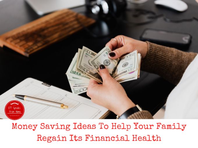 Money Saving Ideas To Help Your Family Regain Its Financial Health