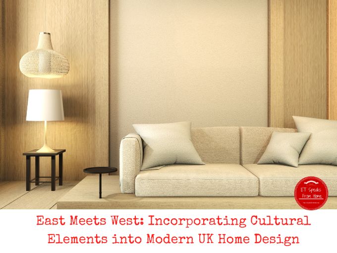 East Meets West: Incorporating Cultural Elements into Modern UK Home Design