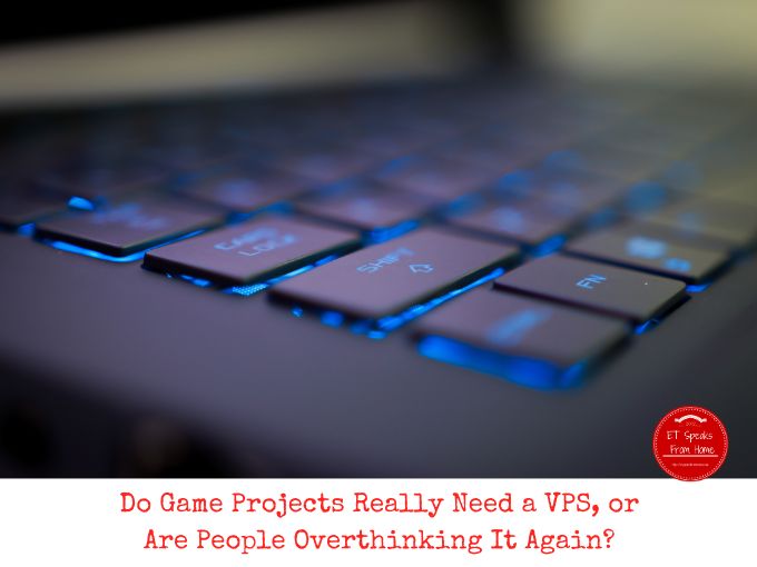 Do Game Projects Really Need a VPS, or Are People Overthinking It Again