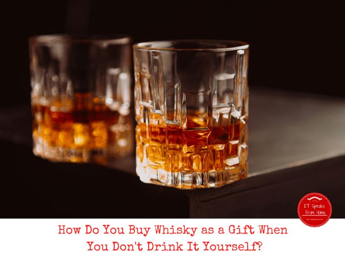 How Do You Buy Whisky as a Gift When You Don't Drink It Yourself