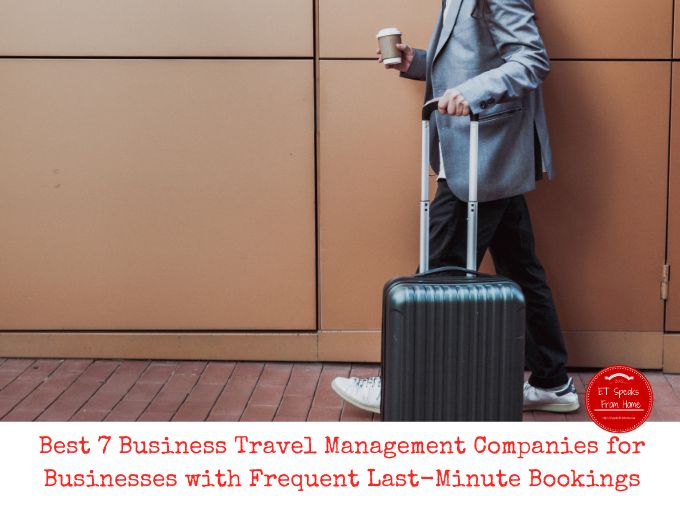 Best 7 Business Travel Management Companies for Businesses with Frequent Last-Minute Bookings